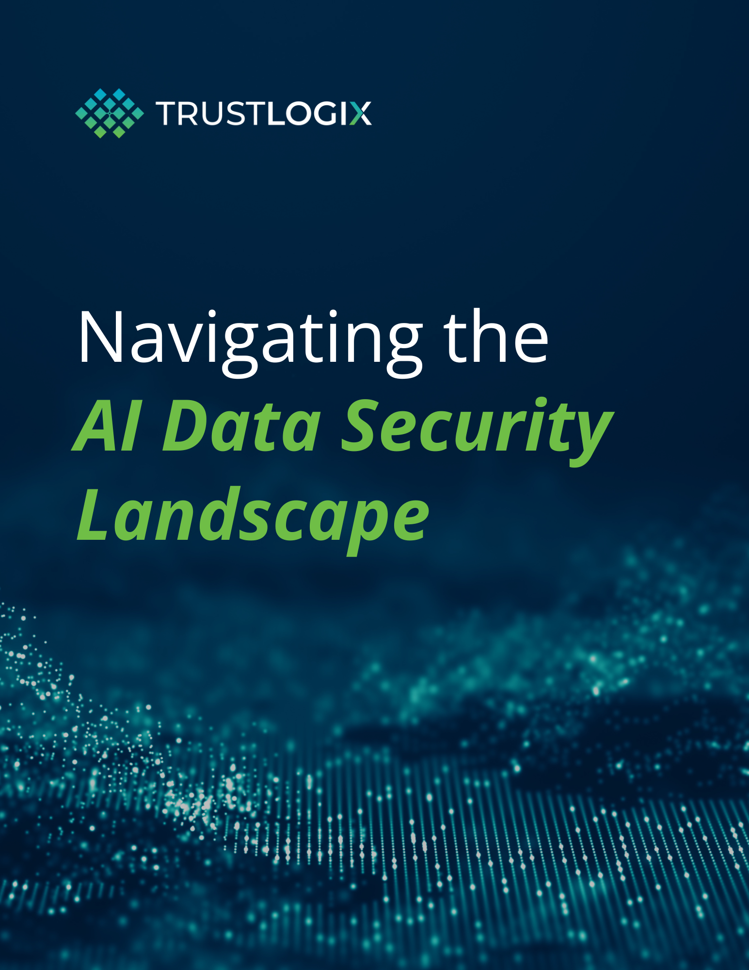 Download the "Navigating the AI Data Security Landscape" whitepaper from TrustLogix to understand how to secure your data when embracing AI.
